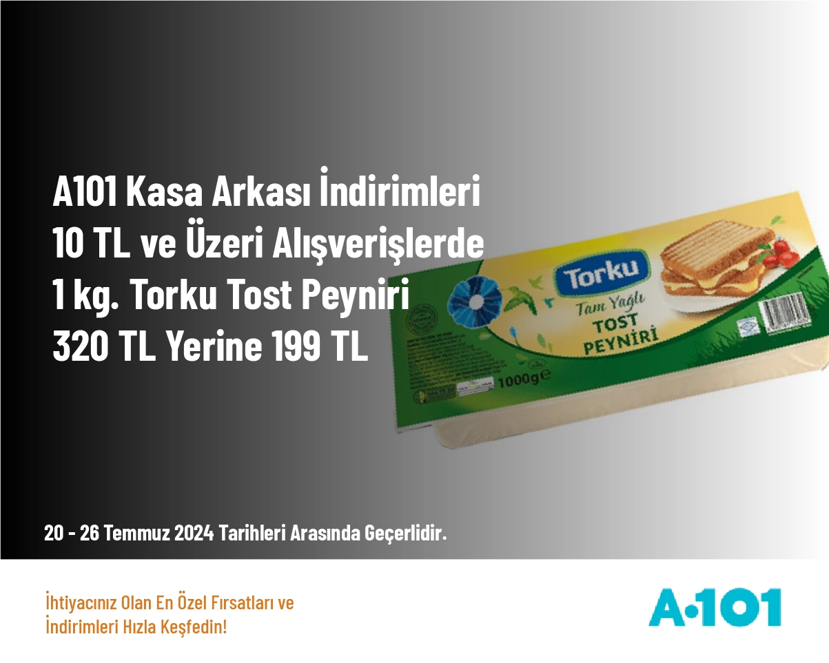 A101 Kasa Arkası İndirimleri - 10 TL ve Üzeri Alışverişlerde 1 kg. Torku Tost Peyniri 320 TL Yerine 199 TL