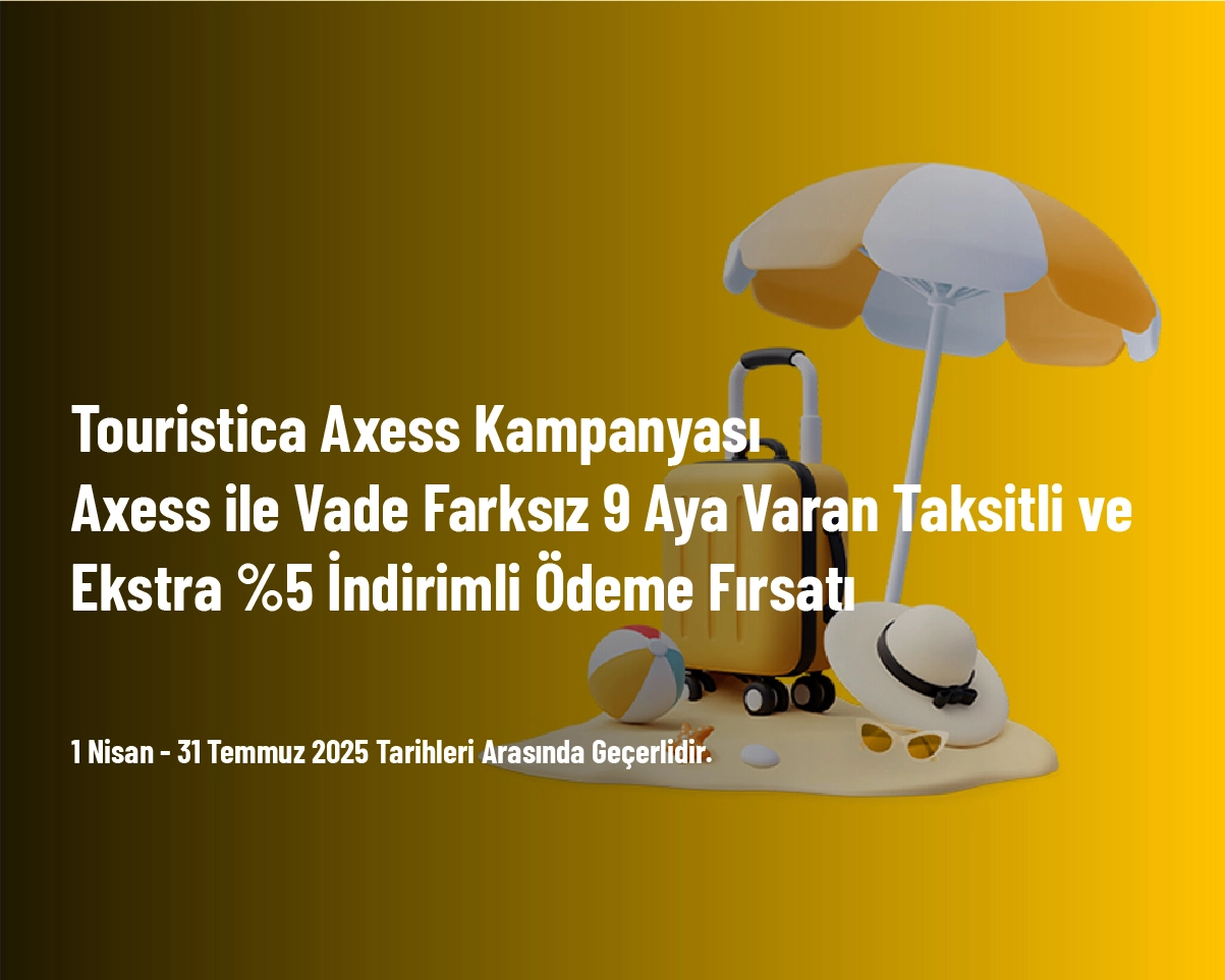 Touristica Axess Kampanyası - Axess ile Vade Farksız 9 Aya Varan Taksitli ve Ekstra %5 İndirimli Ödeme Fırsatı Touristica Axess Kampanyası - Axess ile Vade Farksız 9 Aya Varan Taksitli ve Ekstra %5 İndirimli Ödeme Fırsatı
