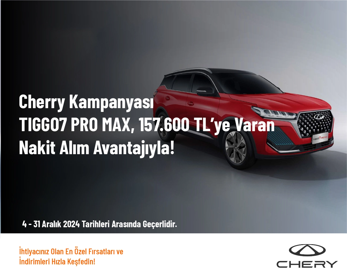 Chery Kampanyası - TIGGO7 PRO MAX, 157.600 TL’ye Varan Nakit Alım Avantajıyla!