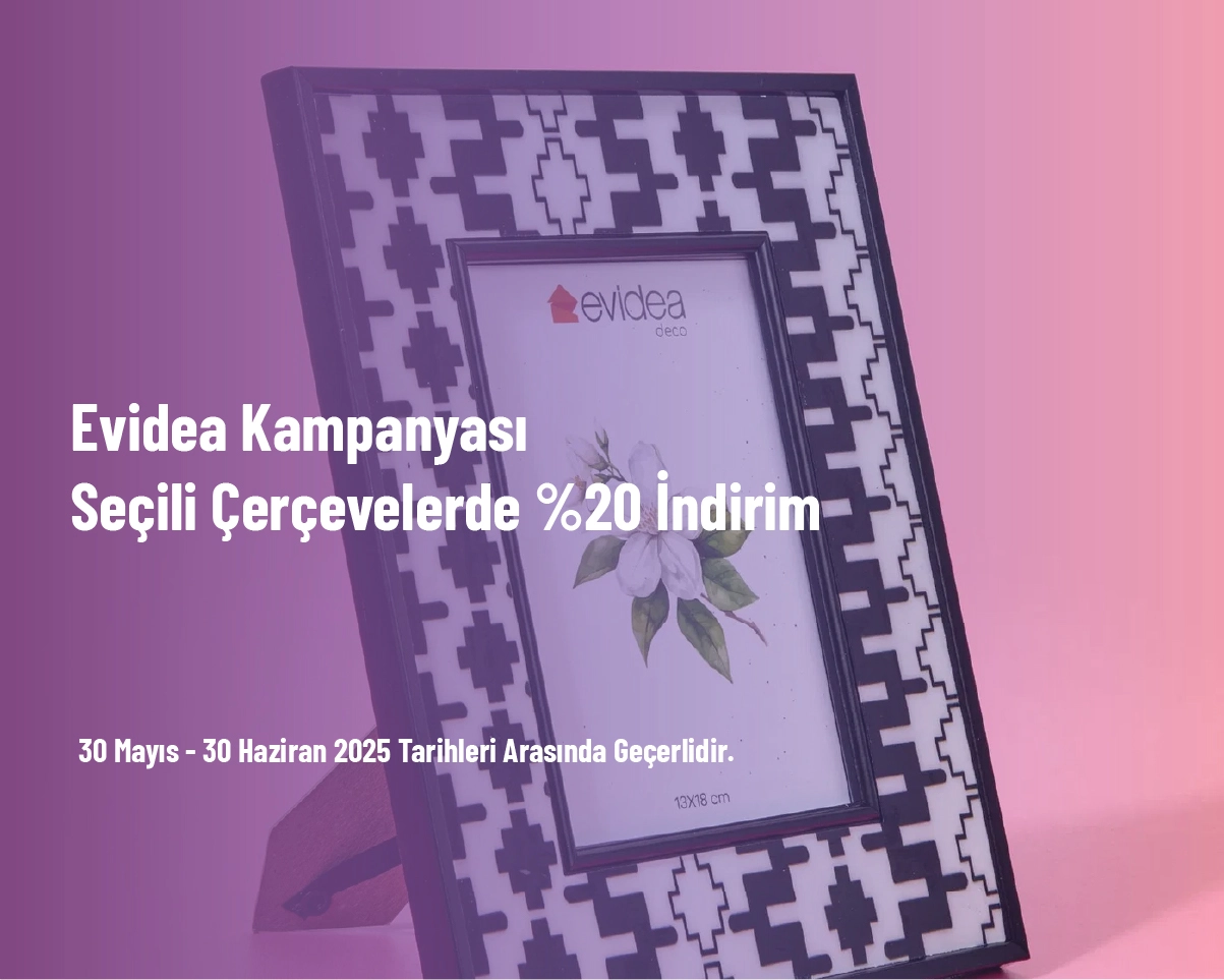 Evidea Kampanyası - Seçili Çerçevelerde %20 İndirim Evidea Kampanyası - Seçili Çerçevelerde %20 İndirim