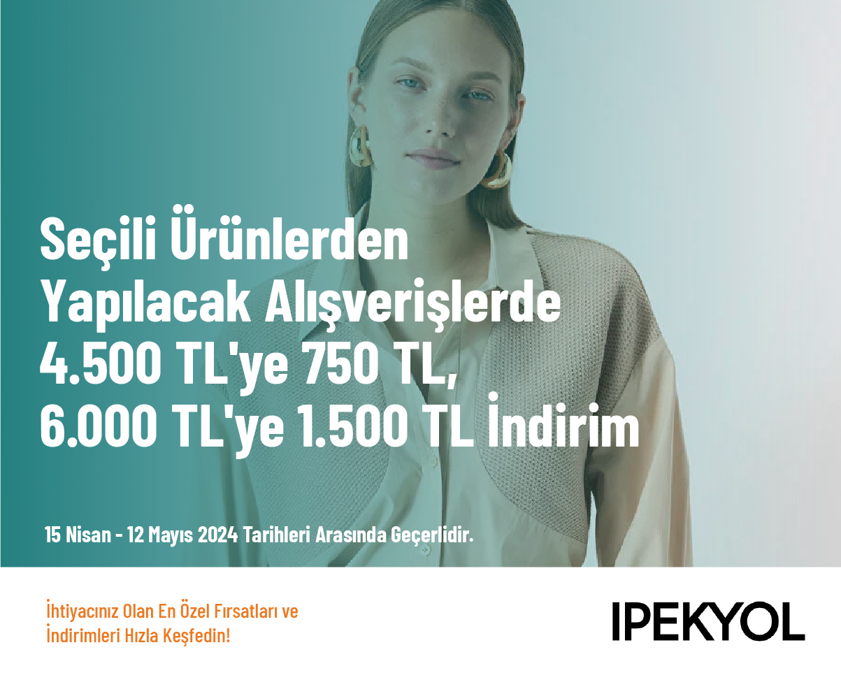 Seçili Ürünlerden Yapılacak Alışverişlerde 4.500 TL'ye 750 TL, 6.000 TL'ye 1.500 TL İndirim