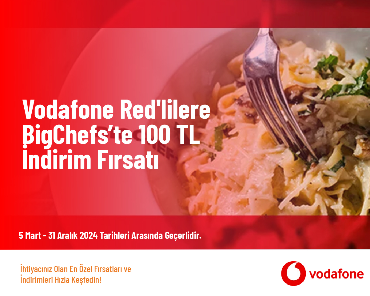 Vodafone Red'lilere  BigChefs’te 100 TL İndirim Fırsatı