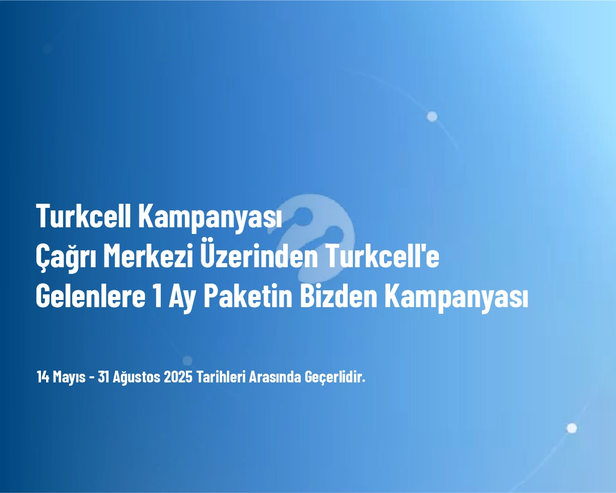 Turkcell Kampanyası - Çağrı Merkezi Üzerinden Turkcell'e Gelenlere 1 Ay Paketin Bizden Kampanyası Turkcell Kampanyası - Çağrı Merkezi Üzerinden Turkcell'e Gelenlere 1 Ay Paketin Bizden Kampanyası