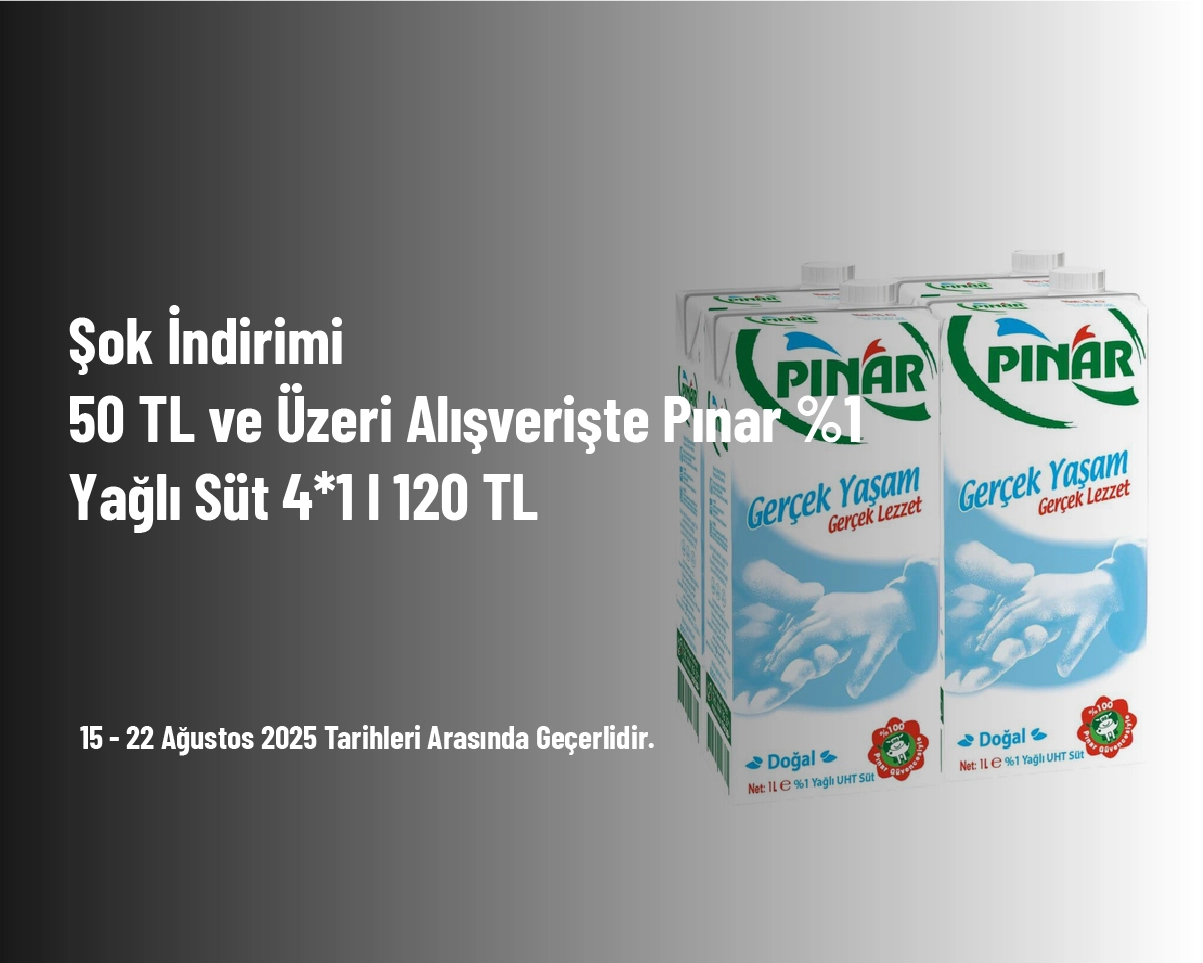 Şok İndirimi - 50 TL ve Üzeri Alışverişte Pınar %1 Yağlı Süt 4*1 l 120 TL Şok İndirimi - 50 TL ve Üzeri Alışverişte Pınar %1 Yağlı Süt 4*1 l 120 TL