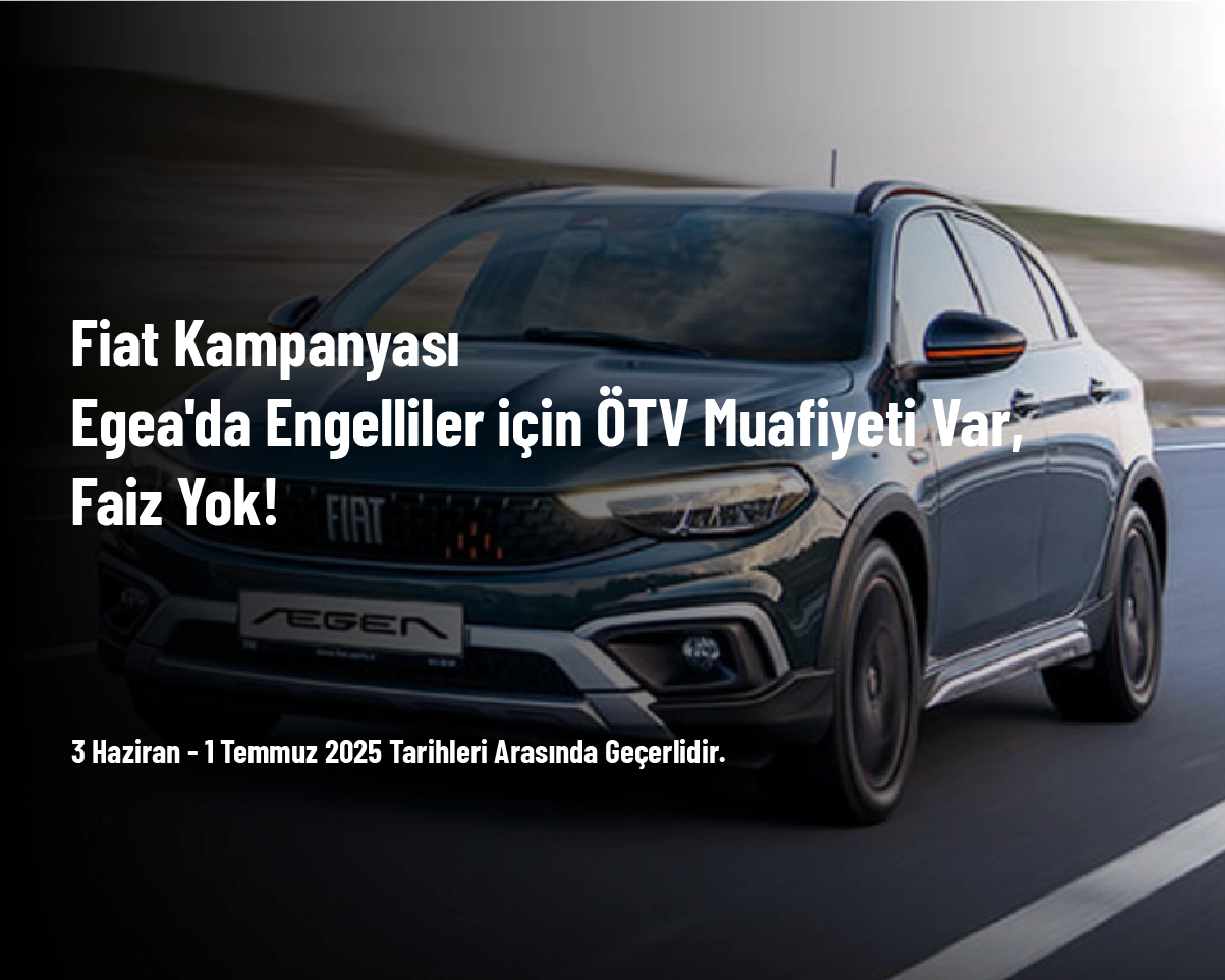Fiat Kampanyası - Egea'da Engelliler için ÖTV Muafiyeti Var, Faiz Yok! Fiat Kampanyası - Egea'da Engelliler için ÖTV Muafiyeti Var, Faiz Yok!