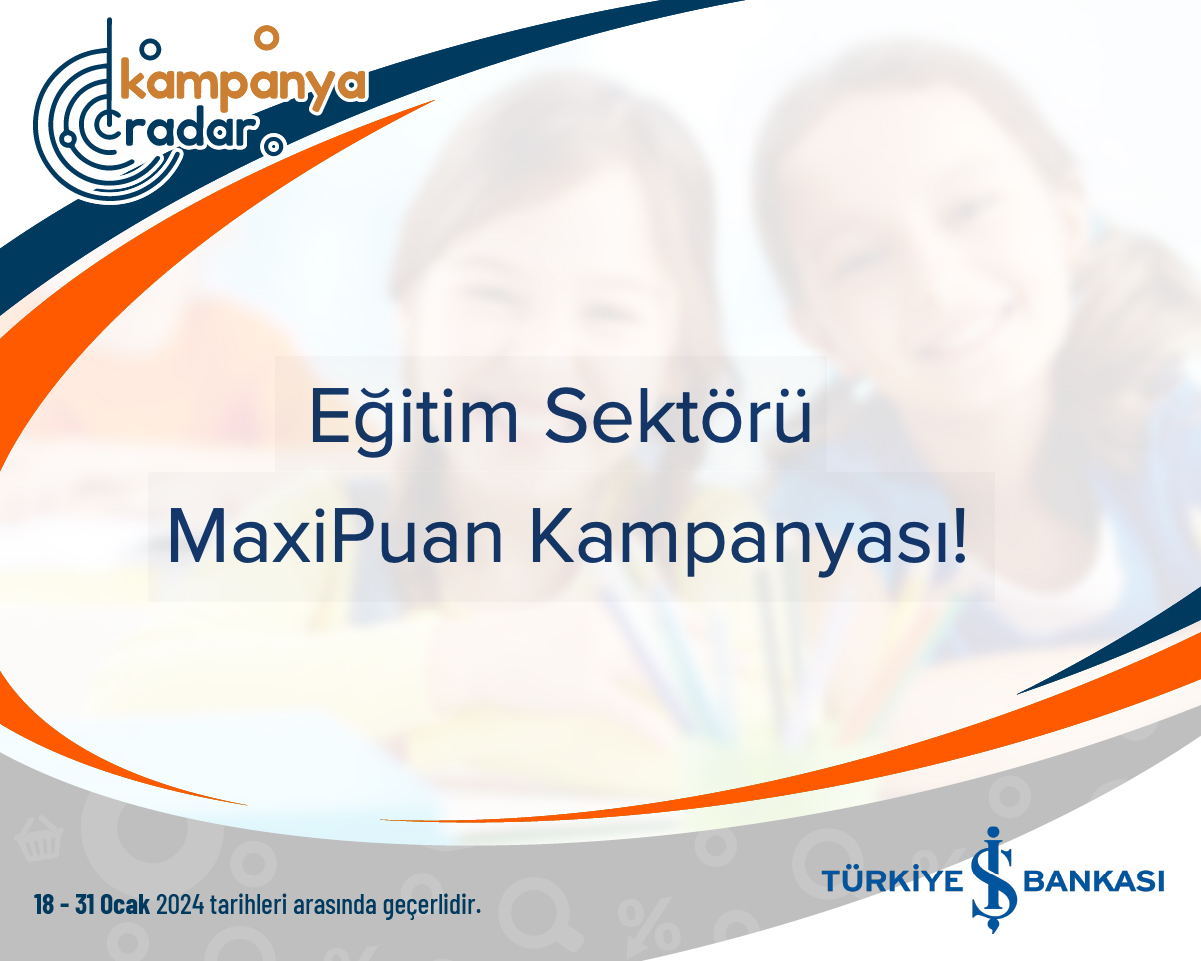Türkiye İş Bankası Eğitim Sektörü MaxiPuan Kampanyası! Türkiye İş Bankası Eğitim Sektörü MaxiPuan Kampanyası!