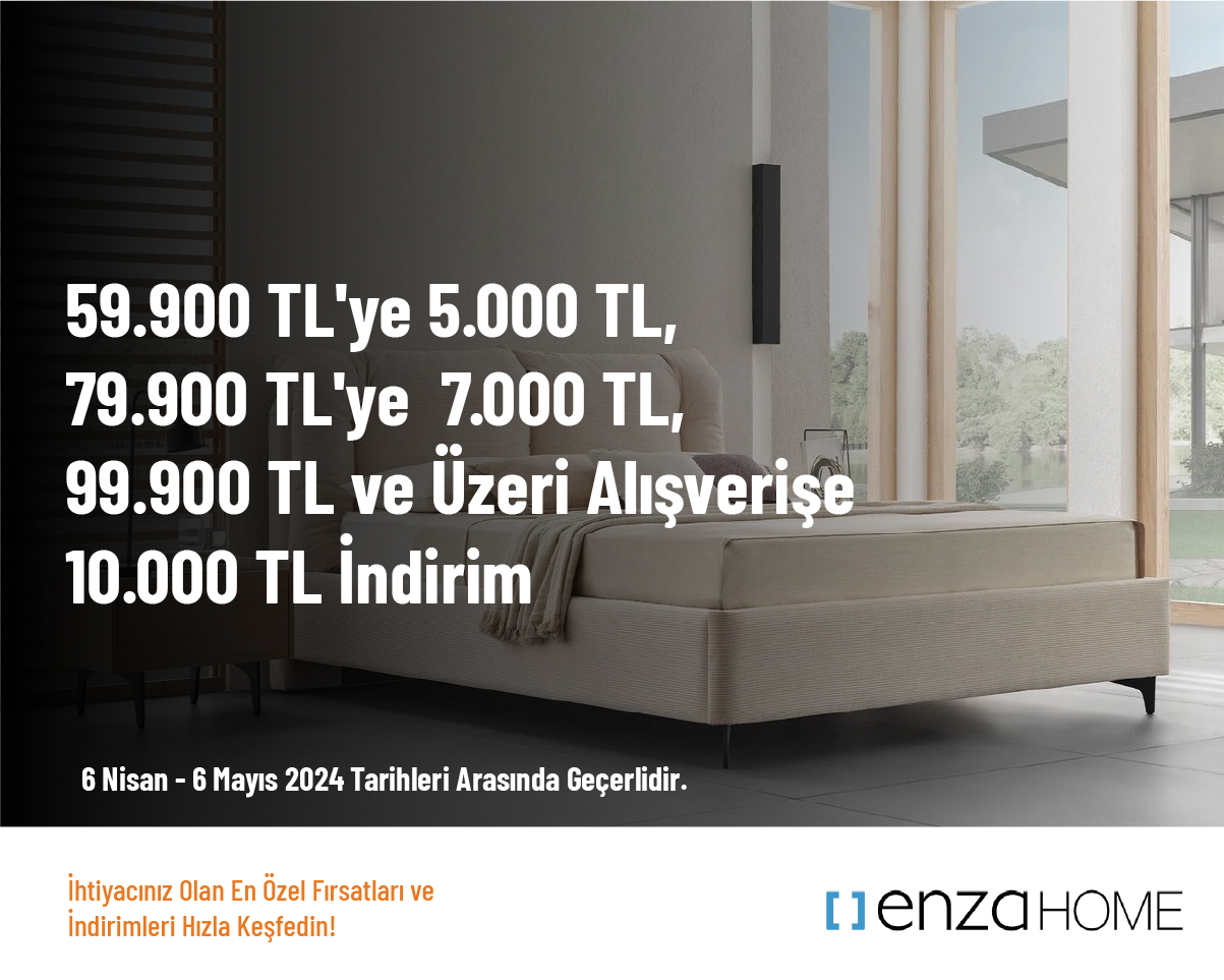 59.900 TL'ye 5.000 TL, 79.900 TL'ye  7.000 TL, 99.900 TL ve Üzeri Alışverişe 10.000 TL İndirim