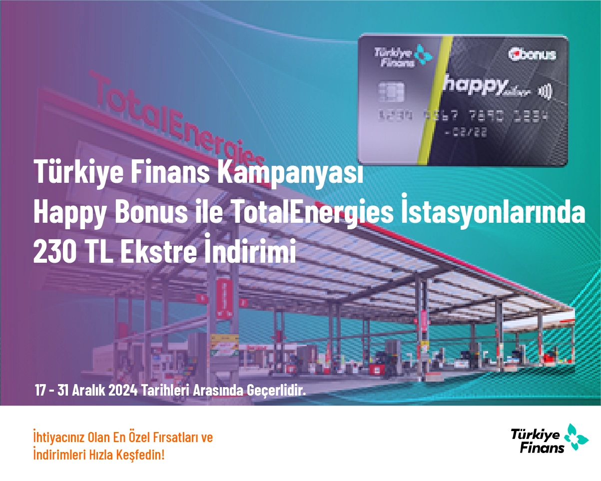 Türkiye Finans Kampanyası - Happy Bonus ile TotalEnergies İstasyonlarında 230 TL Ekstre İndirimi