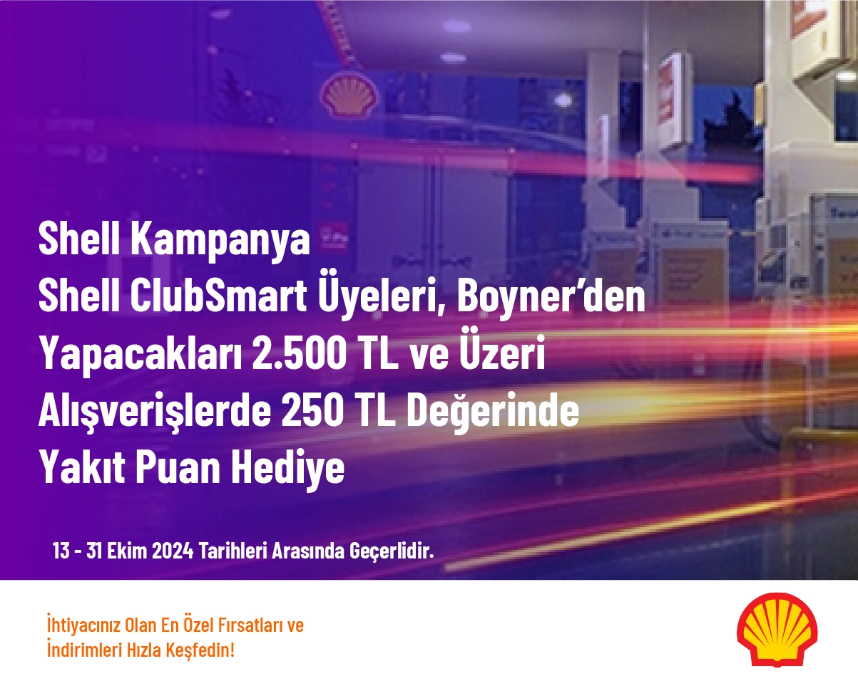 Shell Kampanya - Shell ClubSmart Üyeleri, Boyner’den Yapacakları 2.500 TL ve Üzeri Alışverişlerde 250 TL Değerinde Yakıt Puan Hediye